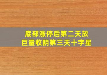 底部涨停后第二天放巨量收阴第三天十字星