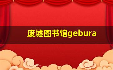 废墟图书馆gebura