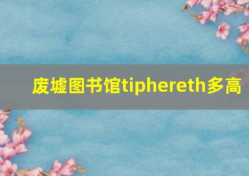 废墟图书馆tiphereth多高