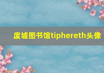 废墟图书馆tiphereth头像