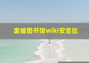 废墟图书馆wiki安吉拉