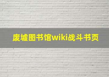 废墟图书馆wiki战斗书页