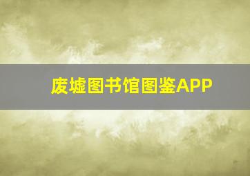 废墟图书馆图鉴APP