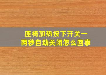 座椅加热按下开关一两秒自动关闭怎么回事