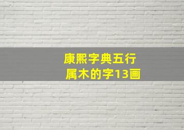 康熙字典五行属木的字13画