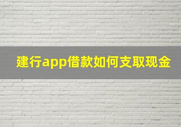 建行app借款如何支取现金