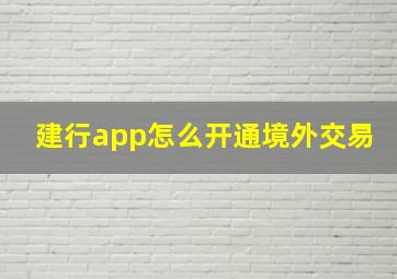 建行app怎么开通境外交易