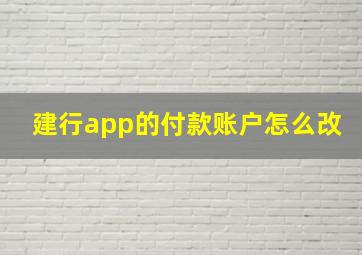 建行app的付款账户怎么改