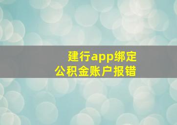 建行app绑定公积金账户报错