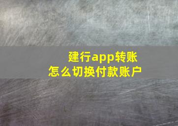 建行app转账怎么切换付款账户