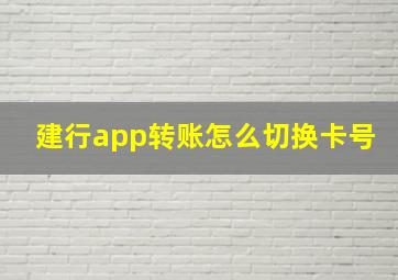 建行app转账怎么切换卡号