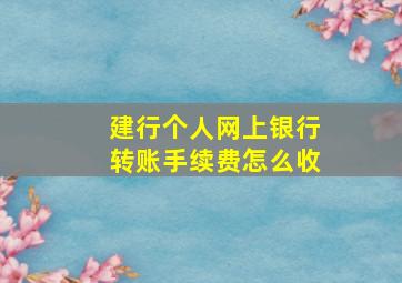 建行个人网上银行转账手续费怎么收