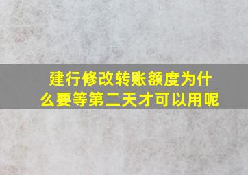 建行修改转账额度为什么要等第二天才可以用呢