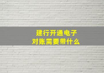 建行开通电子对账需要带什么