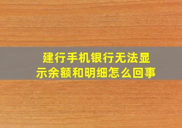 建行手机银行无法显示余额和明细怎么回事