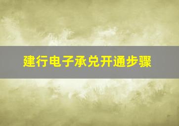 建行电子承兑开通步骤