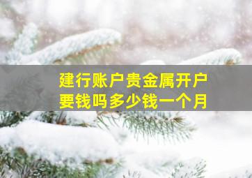 建行账户贵金属开户要钱吗多少钱一个月