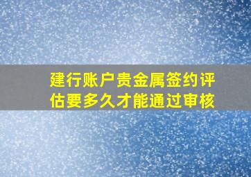 建行账户贵金属签约评估要多久才能通过审核