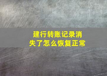 建行转账记录消失了怎么恢复正常