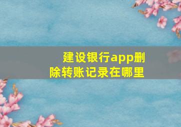 建设银行app删除转账记录在哪里