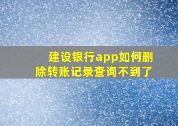 建设银行app如何删除转账记录查询不到了