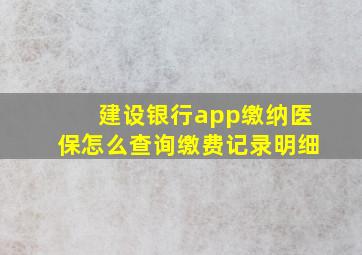 建设银行app缴纳医保怎么查询缴费记录明细