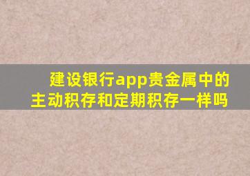 建设银行app贵金属中的主动积存和定期积存一样吗