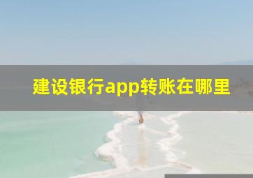 建设银行app转账在哪里