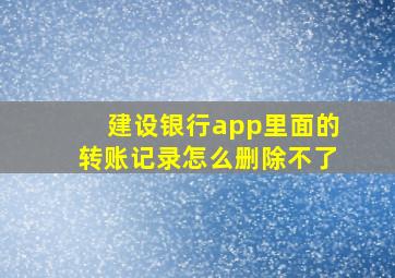 建设银行app里面的转账记录怎么删除不了