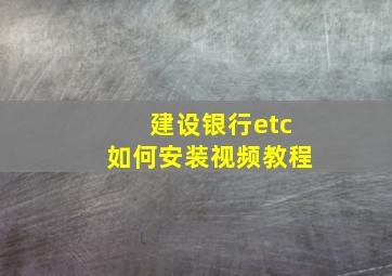 建设银行etc如何安装视频教程