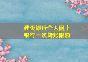 建设银行个人网上银行一次转账限额