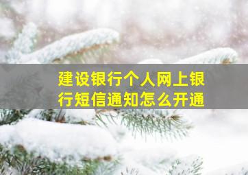 建设银行个人网上银行短信通知怎么开通