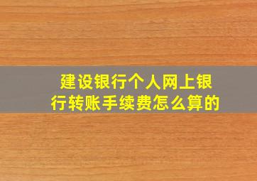 建设银行个人网上银行转账手续费怎么算的