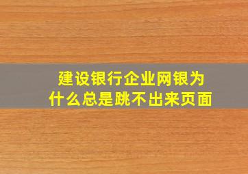 建设银行企业网银为什么总是跳不出来页面