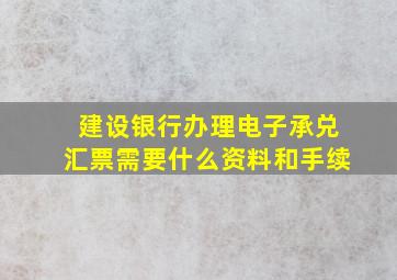 建设银行办理电子承兑汇票需要什么资料和手续