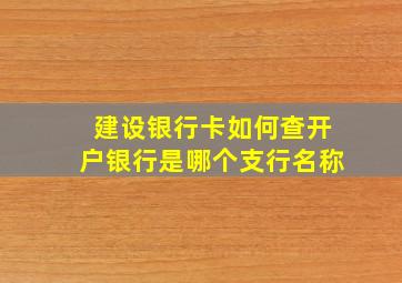 建设银行卡如何查开户银行是哪个支行名称