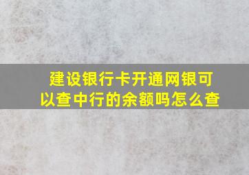 建设银行卡开通网银可以查中行的余额吗怎么查