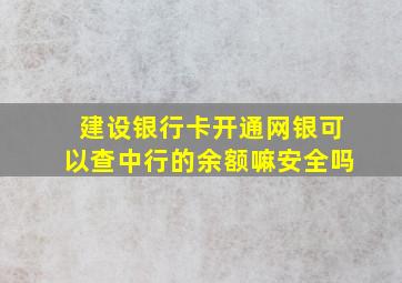 建设银行卡开通网银可以查中行的余额嘛安全吗