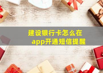 建设银行卡怎么在app开通短信提醒