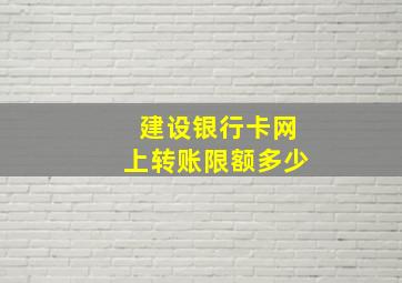 建设银行卡网上转账限额多少