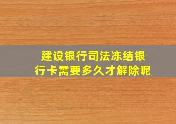 建设银行司法冻结银行卡需要多久才解除呢