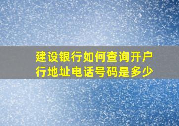 建设银行如何查询开户行地址电话号码是多少