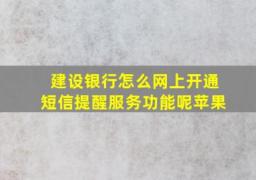 建设银行怎么网上开通短信提醒服务功能呢苹果