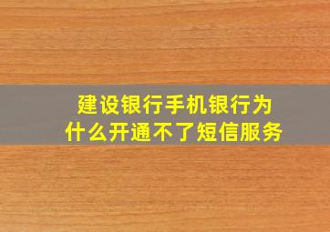 建设银行手机银行为什么开通不了短信服务