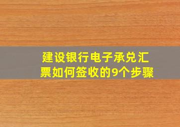 建设银行电子承兑汇票如何签收的9个步骤