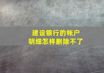 建设银行的帐户明细怎样删除不了