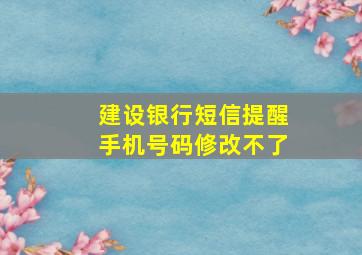 建设银行短信提醒手机号码修改不了