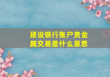 建设银行账户贵金属交易是什么意思