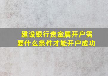 建设银行贵金属开户需要什么条件才能开户成功