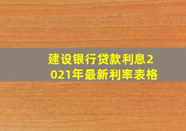 建设银行贷款利息2021年最新利率表格